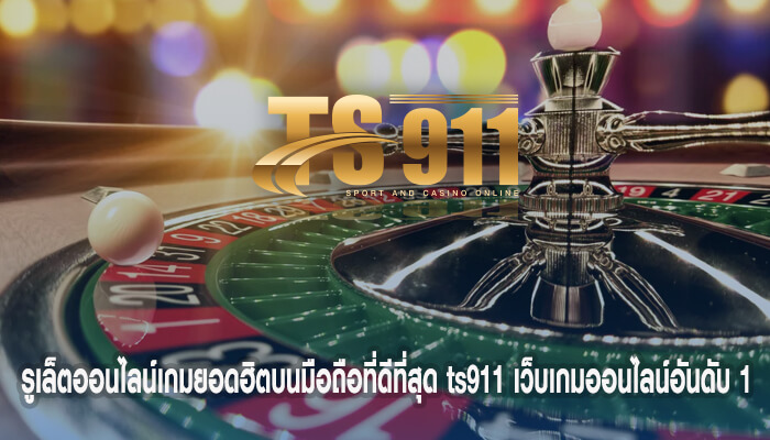 รูเล็ตออนไลน์เกมยอดฮิตบนมือถือที่ดีที่สุด ts911 เว็บเกมออนไลน์อันดับ 1