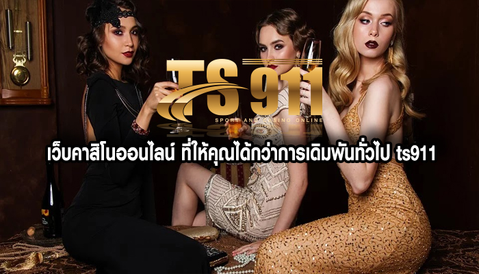 เว็บคาสิโนออนไลน์ ที่ให้คุณได้กว่าการเดิมพันทั่วไป ts911