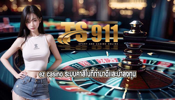 ez casino ระบบคาสิโนที่ทำมาดีเเละน่าลงทุน