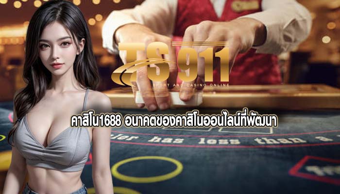 คาสิโน1688 อนาคตของคาสิโนออนไลน์ที่พัฒนา