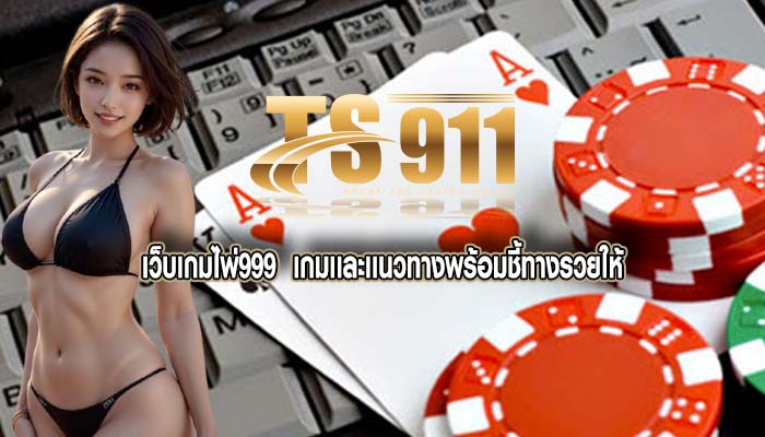 เว็บเกมไพ่999  เกมเเละเเนวทางพร้อมชี้ทางรวยให้